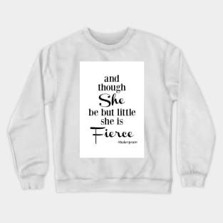 Though She Be But Little She Is Fierce, black and white typography Crewneck Sweatshirt